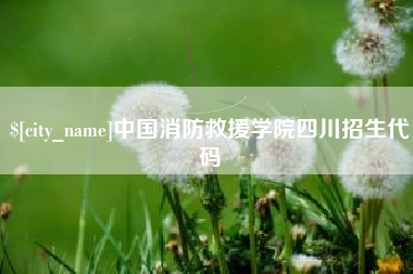 雅安中国消防救援学院四川招生代码