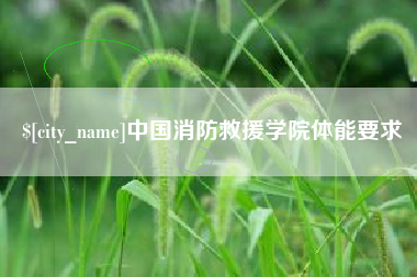 雅安中国消防救援学院体能要求