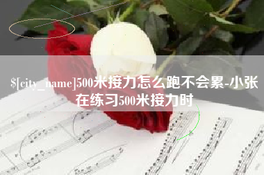 雅安500米接力怎么跑不会累-小张在练习500米接力时