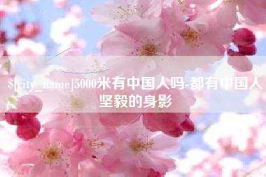 雅安5000米有中国人吗-都有中国人坚毅的身影