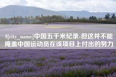 雅安中国五千米纪录-但这并不能掩盖中国运动员在该项目上付出的努力