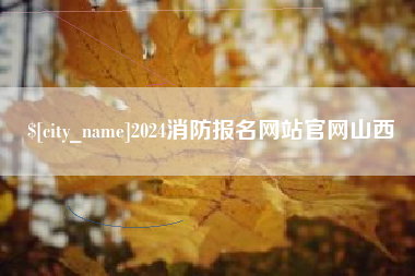 雅安2024消防报名网站官网山西