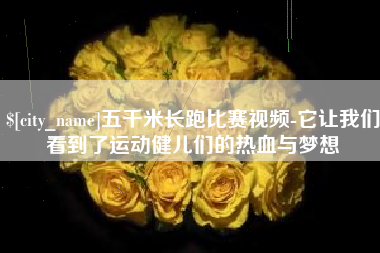 雅安五千米长跑比赛视频-它让我们看到了运动健儿们的热血与梦想