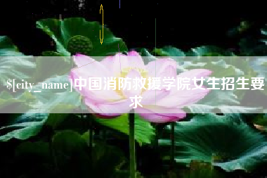 雅安中国消防救援学院女生招生要求