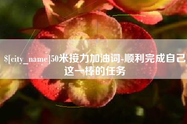 雅安50米接力加油词-顺利完成自己这一棒的任务