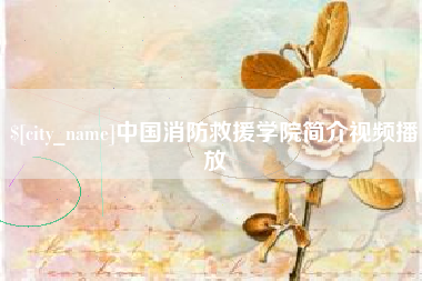 雅安中国消防救援学院简介视频播放