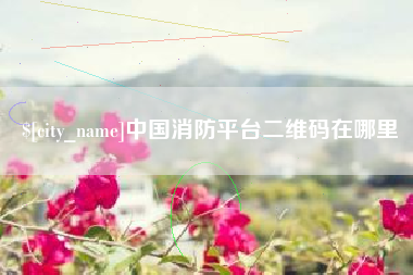 雅安中国消防平台二维码在哪里