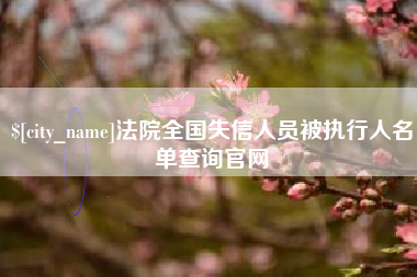 雅安法院全国失信人员被执行人名单查询官网