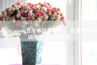 雅安五千米比赛技巧-：扎实的日常训练是成功的基石