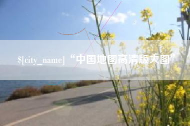 雅安“中国地图高清版大图”