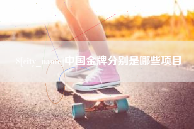 雅安中国金牌分别是哪些项目