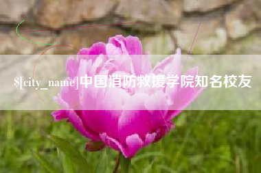 雅安中国消防救援学院知名校友