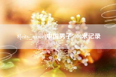 雅安中国男子5000米记录