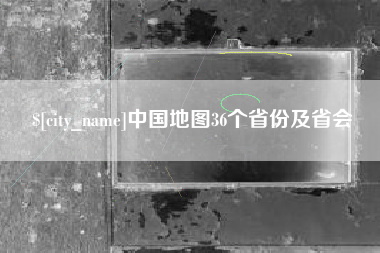 雅安中国地图36个省份及省会