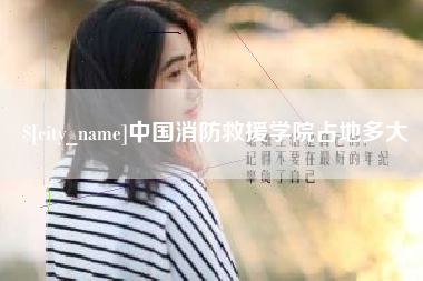 雅安中国消防救援学院占地多大