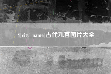 雅安古代九宫图片大全